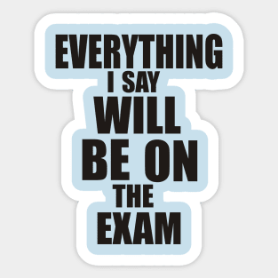 Everything I say will be in the exam Sticker